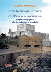 Immagine copertina libro Fortificazioni e torri dell'area siracusana. Dal periodo spagnolo alla Seconda Guerra Mondiale
