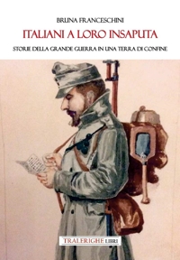 Immagine copertina libro Italiani a loro insaputa. Storie della Grande Guerra in una terra di confine