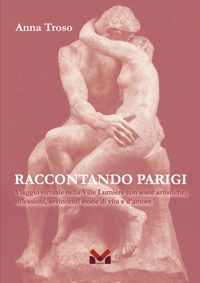 Immagine copertina libro Raccontando Parigi. Viaggio virtuale nella Ville Lumière con soste artistiche, riflessioni, avvincenti storie di vita e d'amore