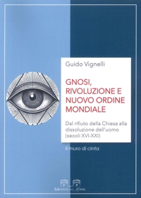 Immagine copertina libro Gnosi, rivoluzione e nuovo ordine mondiale. Dal rifiuto della Chiesa alla dissoluzione dell’uomo (secoli XVI-XXI)