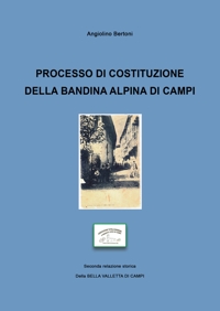 Immagine copertina libro Processo di costituzione della bandina alpina di campi. Seconda relazione storica della Bella Valletta di Campi