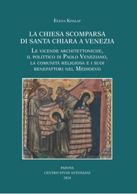 Immagine copertina libro La chiesa scomparsa di Santa Chiara a Venezia. Le vicende architettoniche, il polittico di Paolo Veneziano, la comunità religiosa e i suoi benefattori nel Medioevo