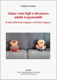 Immagine copertina libro Aiuta i tuoi figli a diventare adulti responsabili. Il mito della brava ragazza e del bravo ragazzo