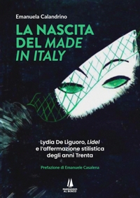 Immagine copertina libro La nascita del «Made in Italy». Lydia De Liguoro, «Lidel» e l'affermazione stilistica degli anni Trenta