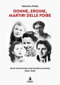 Immagine copertina libro Donne, eroine, martiri delle foibe. Storie al femminile sulla frontiera orientale (1943-1945)
