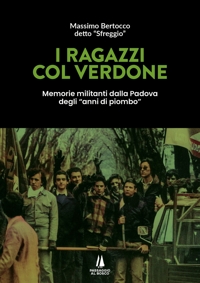Immagine copertina libro I ragazzi col verdone. Memorie militanti dalla Padova degli «anni di piombo»