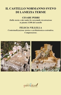 Immagine copertina libro Il castello normanno svevo di Lamezia Terme. Dalla storia e dai ruderi la verosimile ricostruzione in pianta 1/100 del castello-Contestualizzazione storica e architettonica-costruttiva comparazione. Ediz. ridotta