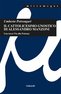 Immagine copertina libro Il cattolicesimo gnostico di Alessandro Manzoni. Una terza via alla potenza