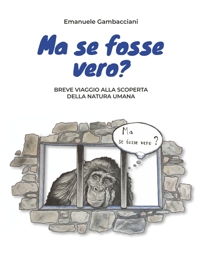 Immagine copertina libro Ma se fosse vero? Breve viaggio alla scoperta della natura umana