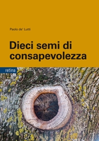 Immagine copertina libro Dieci semi di consapevolezza. Per sviluppare competenze personali nella gestione delle dipendenze, dello stress e della sofferenza emotiva, tra psicologia buddista, etica e neurobiologia