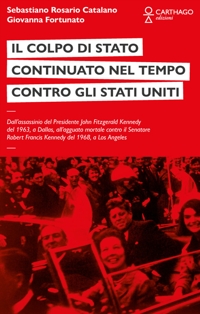 Immagine copertina libro Il colpo di stato continuato nel tempo contro gli Stati Uniti. Dall’assassinio del Presidente John Fitzgerald Kennedy del 1963, a Dallas, all’agguato mortale contro il Senatore Robert Francis Kennedy del 1968, a Los Angeles