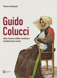 Immagine copertina libro Guido Colucci. Alla ricerca delle vestiture tradizionali sarde. Nuova ediz.
