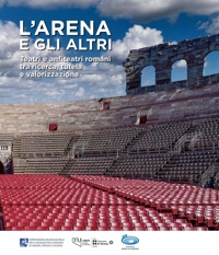Immagine copertina libro L'Arena e gli altri. Teatri e anfiteatri romani tra ricerca, tutela e valorizzazione