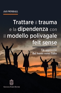 Immagine copertina libro Trattare il trauma e la dipendenza con il modello polivagale felt sense. Un approccio dal basso verso l'alto