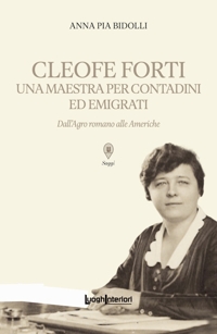 Immagine copertina libro Cleofe Forti. Una maestra per contadini ed emigrati. Dall'Agro romano alle Americhe