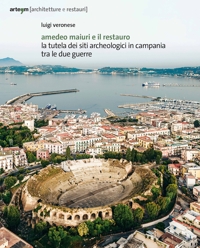 Immagine copertina libro Amedeo Maiuri e il restauro. La tutela dei siti archeologici in Campania tra le due guerre