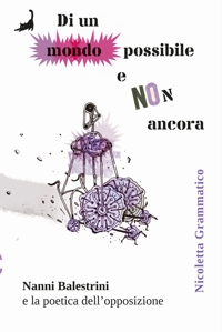 Immagine copertina libro Di un mondo possibile e non ancora. Nanni Balestrini e la poetica dell'opposizione