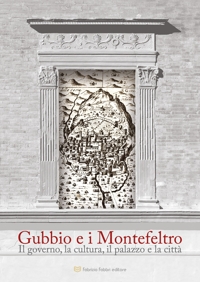 Immagine copertina libro Gubbio e i Montefeltro. Il goberno, la cultura, il palazzo e la città