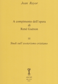 Immagine copertina libro A compimento dell'opera di René Guénon. Vol. 3: Studi sull'esoterismo cristiano