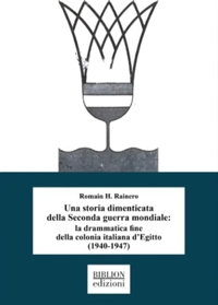 Immagine copertina libro Una storia dimenticata della Seconda guerra mondiale: la drammatica fine della colonia italiana d'Egitto (1940-1947)