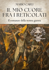 Immagine copertina libro Il mio cuore fra i reticolati. Il romanzo della nostra guerra