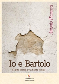 Immagine copertina libro Io e Bartolo (Tutto iniziò a via Sante Viola). Vol. 2