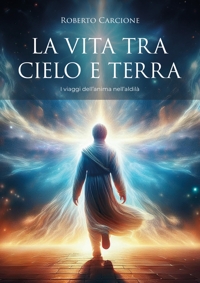 Immagine copertina libro La vita tra cielo e terra. I viaggi dell'anima nell'aldilà