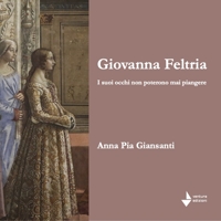 Immagine copertina libro Giovanna Feltria. I suoi occhi non poterono mai piangere