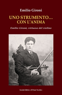 Immagine copertina libro Uno strumento… con l'anima. Emilio Gironi, virtuoso del violino