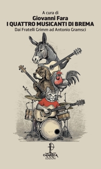 Immagine copertina libro I quattro musicanti di Brema. Dai fratelli Grimm ad Antonio Gramsci. Ediz. italiana e sarda