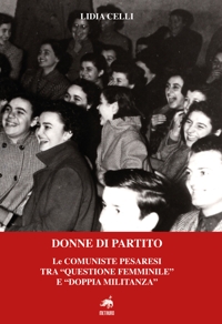 Immagine copertina libro Donne di partito. Le comuniste pesaresi tra «questione femminile» e «doppia militanza». Nuova ediz.