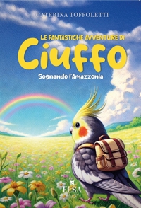 Immagine copertina libro Le fantastiche avventure di Ciuffo. Sognando l'Amazzonia