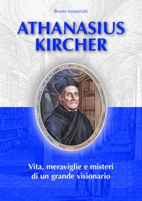 Immagine copertina libro Athanasius Kircher. Vita, meraviglie e misteri di un grande visionario