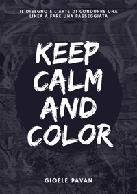 Immagine copertina libro Keep calm and color. Il disegno è l'arte di condurre una linea a fare una passeggiata