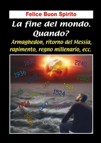 Immagine copertina libro La fine del mondo. Quando? Armaghedon, ritorno del Messia, rapimento, regno millenario, ecc.