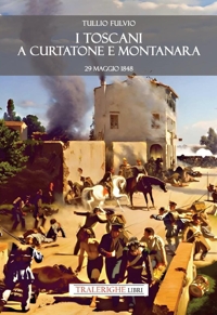 Immagine copertina libro I toscani a Curtatone e Montanara 29 maggio 1848