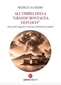 Immagine copertina libro All’ombra della «grande montagna di fuoco». (Storia, miti e leggende sconosciute o dimenticate di Napoli)