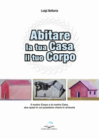 Immagine copertina libro Abitare la casa, il tuo corpo. Il nostro corpo e la nostra casa, due spazi in cui possiamo vivere in armonia