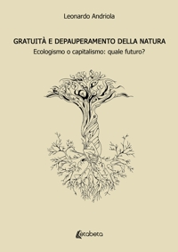 Immagine copertina libro Gratuità e depauperamento della natura. Ecologismo o capitalismo: quale futuro?