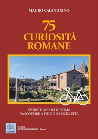 Immagine copertina libro 75 curiosità romane. Storie e angoli di Roma da scoprire a piedi o in bicicletta