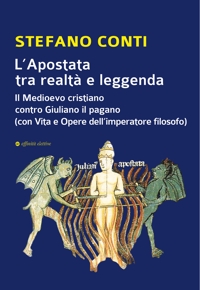 Immagine copertina libro L'Apostata tra realtà e leggenda. Il Medioevo cristiano contro Giuliano il pagano (con Vita e Opere dell’imperatore filosofo)