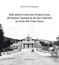 Immagine copertina libro Dall'antico convento francescano all'attuale santuario di San Gabriele in isola del Gran Sasso