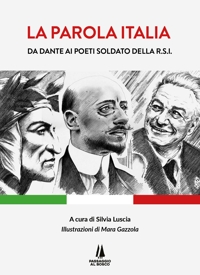 Immagine copertina libro La parola Italia. Da Dante ai poeti soldato della R.S.I.. Ediz. illustrata
