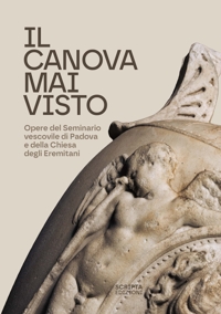 Immagine copertina libro Il Canova mai visto. Opere del Seminario vescovile di Padova e della Chiesa degli Eremitani