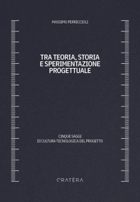 Immagine copertina libro Tra teoria, storia e sperimentazione progettuale. Cinque saggi di cultura tecnologica del progetto