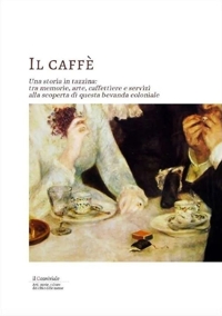 Immagine copertina libro Il caffe. Una storia in tazzina: tra memorie, arte, caffettiere e servizi alla scoperta di questa bevanda coloniale