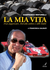 Immagine copertina libro Gianfranco Venturelli. La mia vita. Tra supercar, barche veloci e cibi lenti