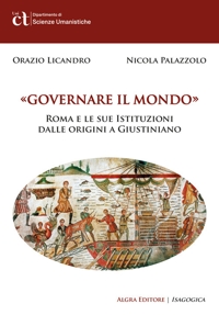 Immagine copertina libro Governare il mondo. Roma e le sue istituzioni dalle origini a Giustiniano
