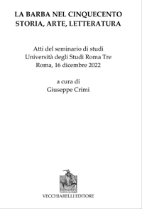 Immagine copertina libro La barba nel Cinquecento. Storia, arte, letteratura. Atti del seminario di studi Università degli Studi di Roma Tre (16 dicembre 2022)