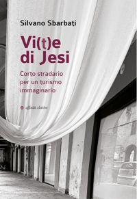 Immagine copertina libro Vi(t)e di Jesi. Corto stradario per un turismo immaginario